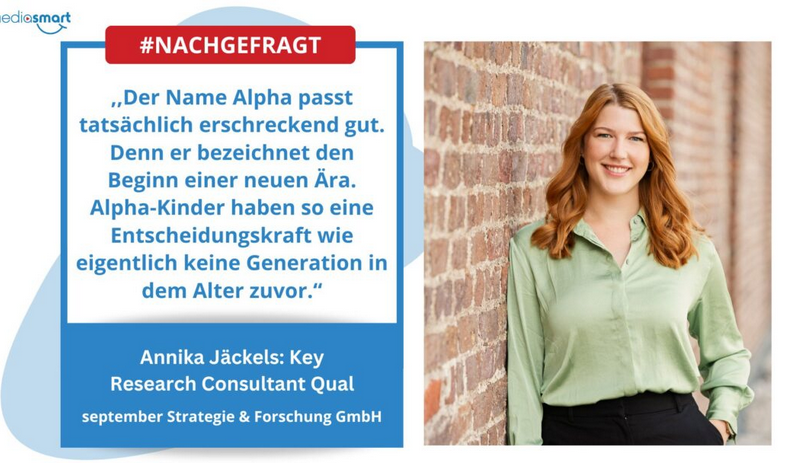 Im Interview mit mediasmart enthüllt Annika Jäckels Eigenschaften und Entscheidungskraft der GenAlpha, Geburtsjahrgang 2010 und jünger.